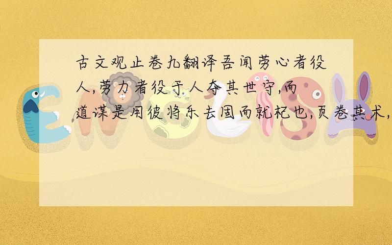 古文观止卷九翻译吾闻劳心者役人,劳力者役于人夺其世守,而道谋是用彼将乐去固而就杞也,页卷其术,默其智,悠尔而去