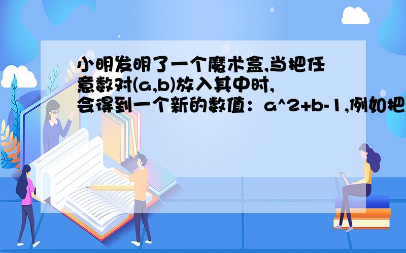 小明发明了一个魔术盒,当把任意数对(a,b)放入其中时,会得到一个新的数值：a^2+b-1,例如把（3,-2）放入其中,得到的结果是 （ ）