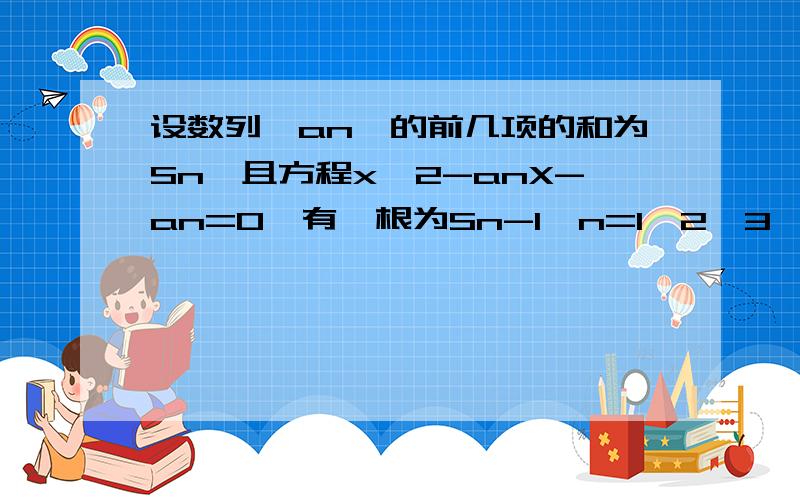 设数列｛an}的前几项的和为Sn,且方程x^2-anX-an=0,有一根为Sn-1,n=1,2,3,求an的通项公式