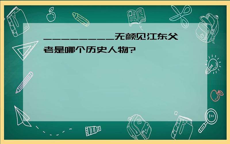 ________无颜见江东父老是哪个历史人物?