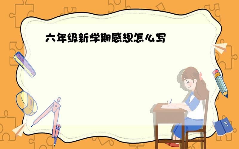 六年级新学期感想怎么写