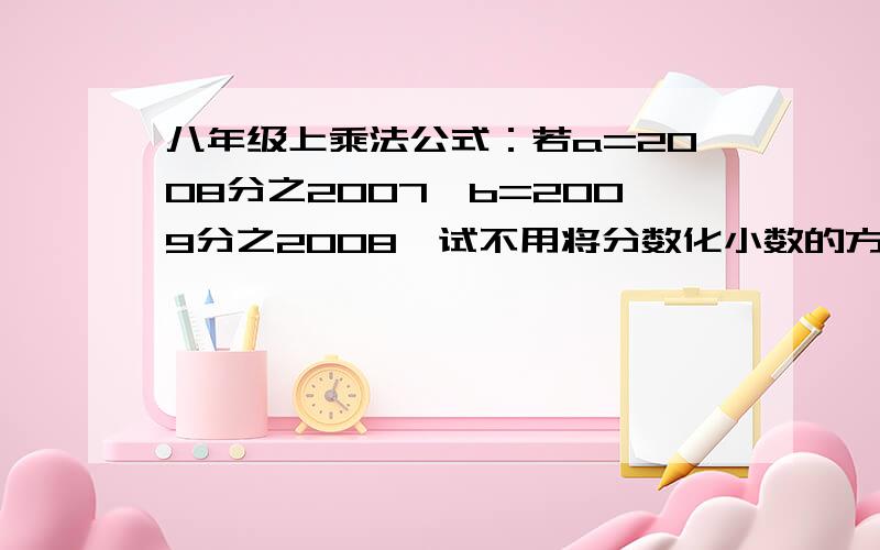 八年级上乘法公式：若a=2008分之2007,b=2009分之2008,试不用将分数化小数的方法比较a,b大小