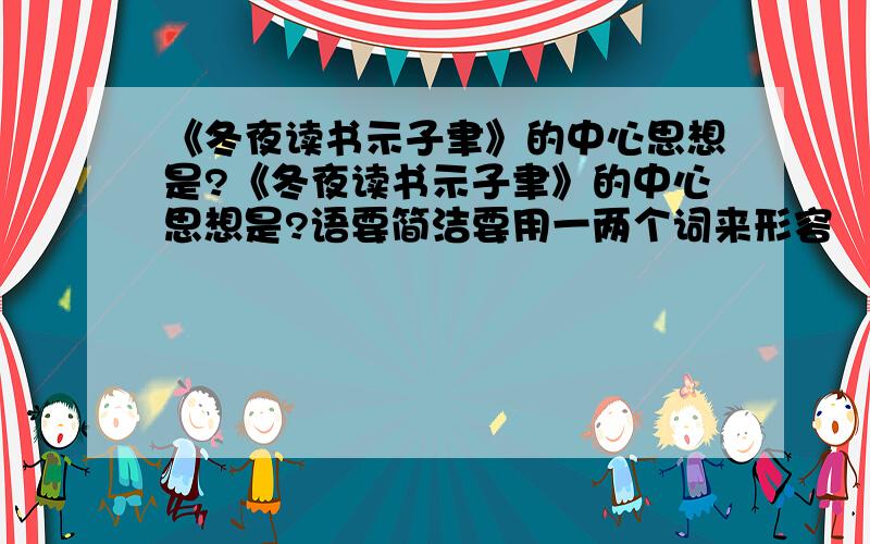 《冬夜读书示子聿》的中心思想是?《冬夜读书示子聿》的中心思想是?语要简洁要用一两个词来形容