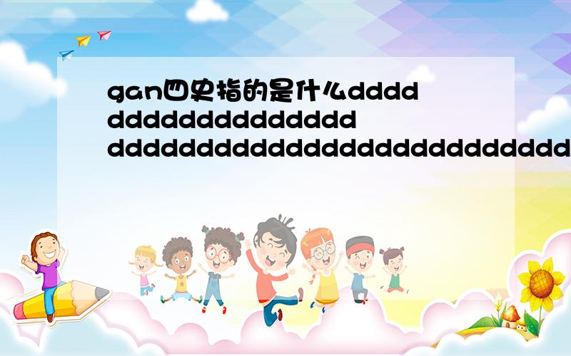 gan四史指的是什么ddddddddddddddddddddddddddddddddddddddddddddddddddddddddddddddddddddddddddddddddddddddddddddddddddddddddddddddddddddddddddddddddddddddddddddddddddddddddddddddddddddddddddddddddddddddddddddddddddddddddddddddddddddddd