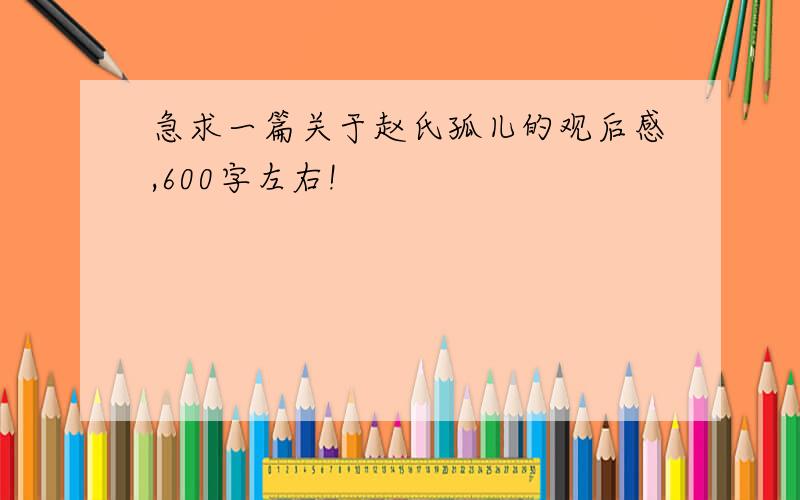 急求一篇关于赵氏孤儿的观后感,600字左右!