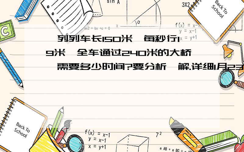 一列列车长150米,每秒行19米,全车通过240米的大桥,需要多少时间?要分析,解.详细1月23日截止