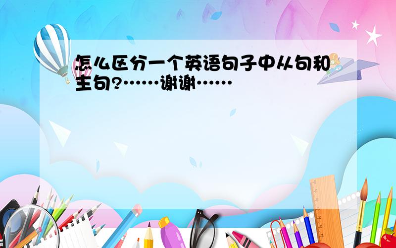 怎么区分一个英语句子中从句和主句?……谢谢……