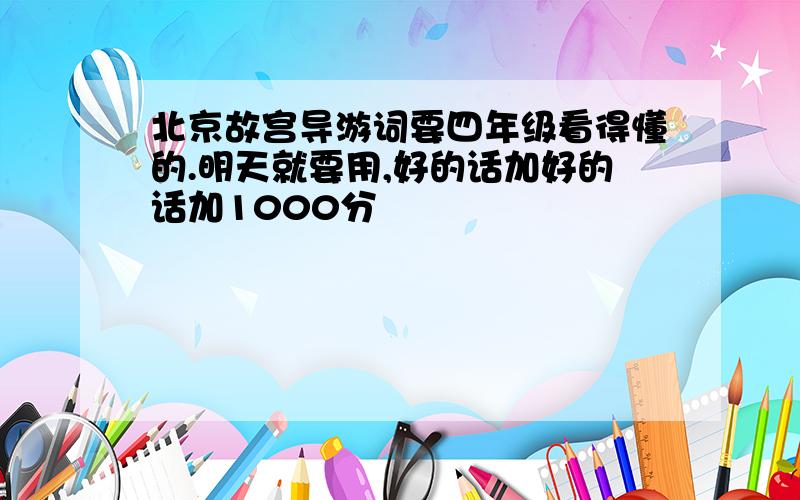 北京故宫导游词要四年级看得懂的.明天就要用,好的话加好的话加1000分