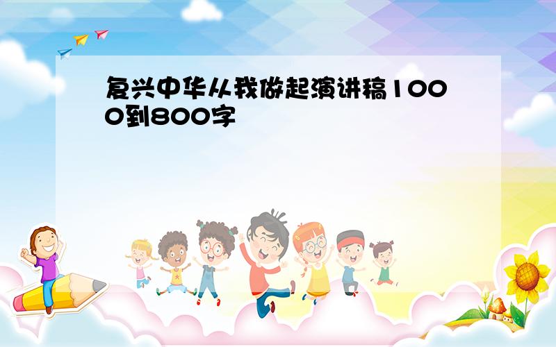 复兴中华从我做起演讲稿1000到800字