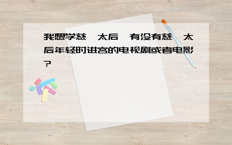 我想学慈禧太后,有没有慈禧太后年轻时进宫的电视剧或者电影?