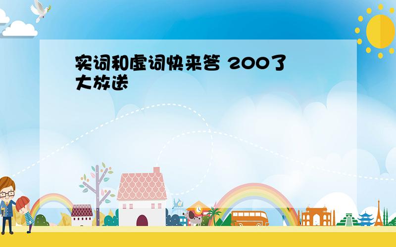 实词和虚词快来答 200了 大放送