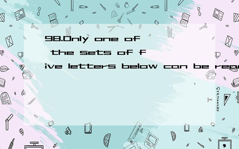 98.Only one of the sets of five letters below can be rearranged into a five-letter-English word.Can you find the word?a.PHONTb.CRUNEc.SEANUd.OSWNHe.RMITOf.EEDIN这类题目有什么规律吗?