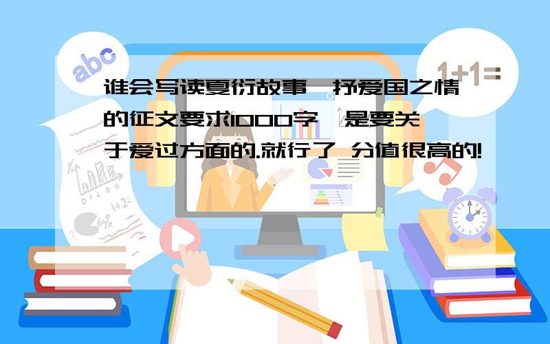 谁会写读夏衍故事,抒爱国之情的征文要求1000字,是要关于爱过方面的.就行了 分值很高的!