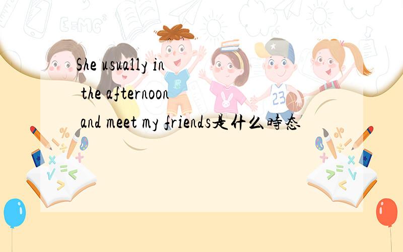 She usually in the afternoon and meet my friends是什么时态