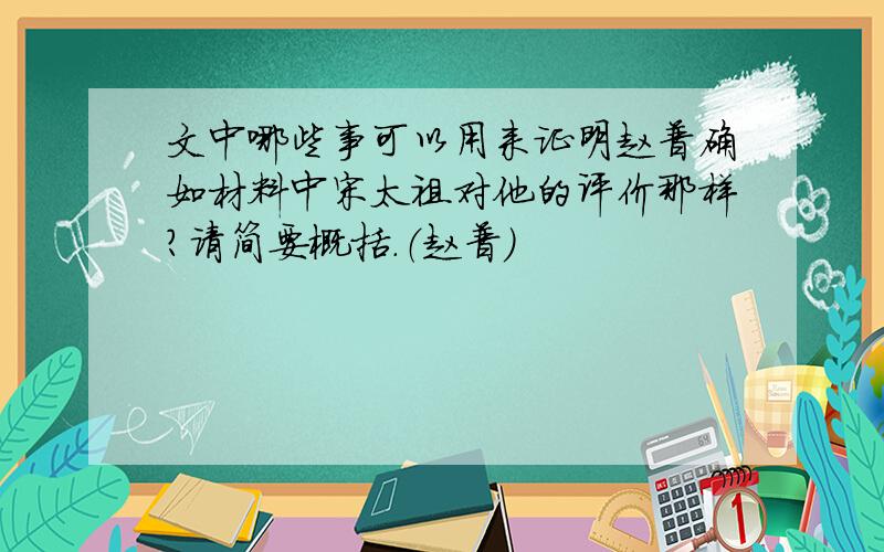 文中哪些事可以用来证明赵普确如材料中宋太祖对他的评价那样?请简要概括.（赵普）