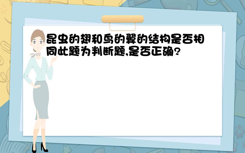 昆虫的翅和鸟的翼的结构是否相同此题为判断题,是否正确?