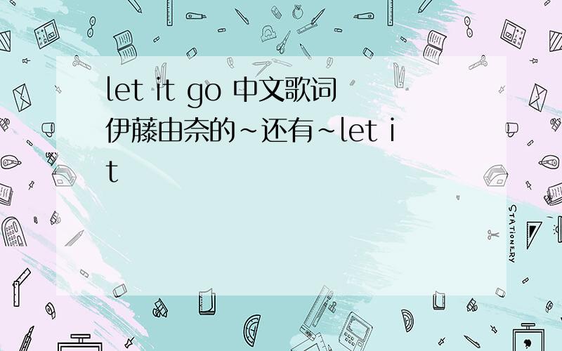 let it go 中文歌词伊藤由奈的~还有~let it