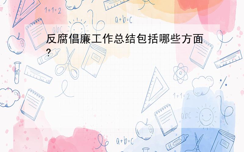 反腐倡廉工作总结包括哪些方面?