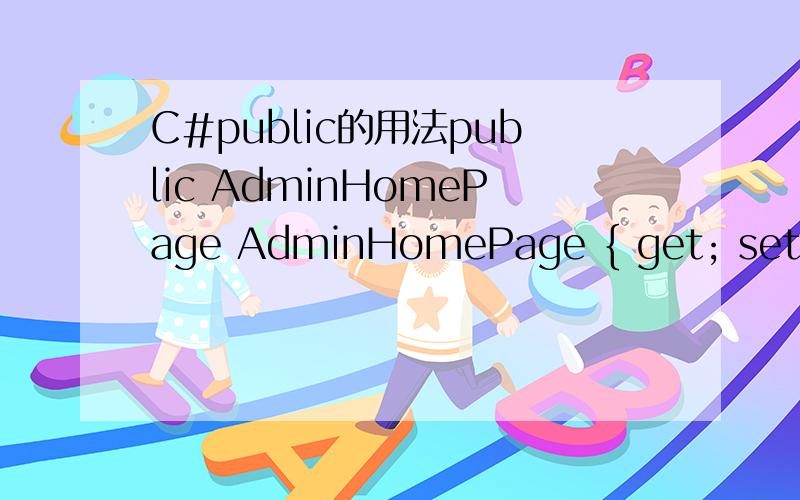 C#public的用法public AdminHomePage AdminHomePage { get; set; }刚开始学,怎么两个相同的名字呢?