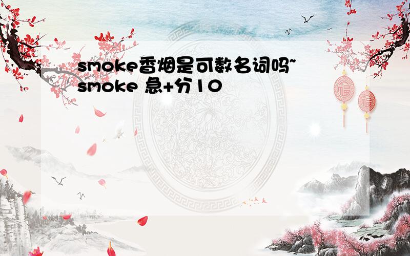 smoke香烟是可数名词吗~smoke 急+分10