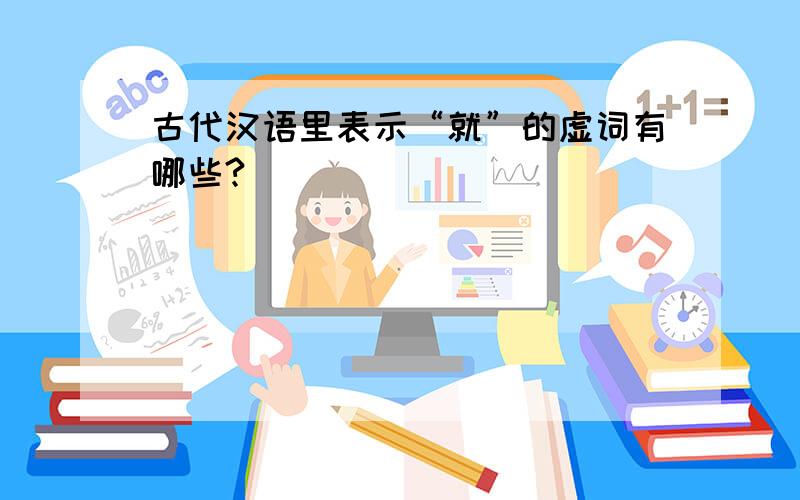 古代汉语里表示“就”的虚词有哪些?