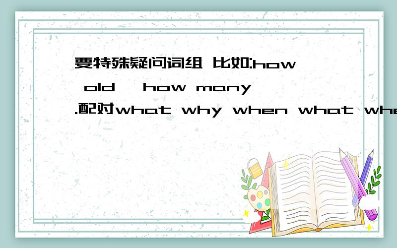 要特殊疑问词组 比如:how old ,how many.配对what why when what where who whose which 等.