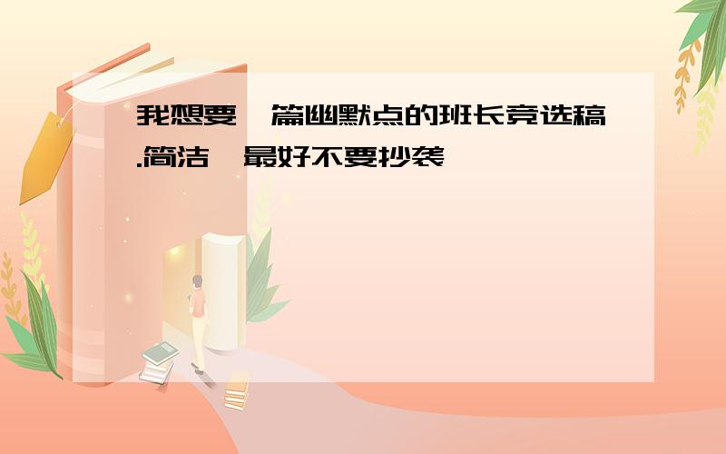 我想要一篇幽默点的班长竞选稿.简洁,最好不要抄袭