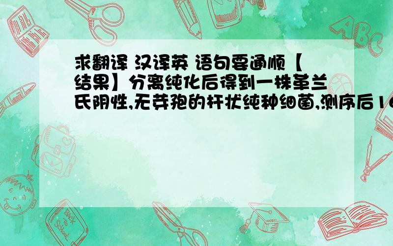 求翻译 汉译英 语句要通顺【结果】分离纯化后得到一株革兰氏阴性,无芽孢的杆状纯种细菌,测序后16S rDNA片段长度为1477bp,菌株与假单胞菌属亲缘关系最为接近,16S rDNA基因相似性达到99%,初步