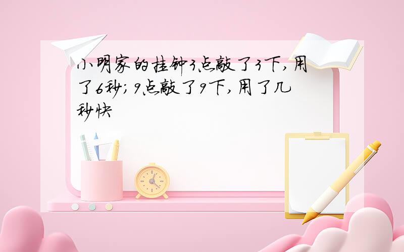 小明家的挂钟3点敲了3下,用了6秒；9点敲了9下,用了几秒快