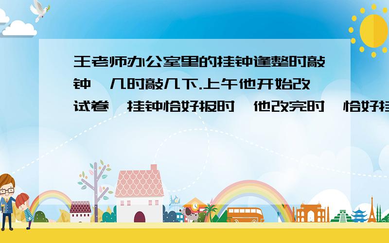 王老师办公室里的挂钟逢整时敲钟,几时敲几下.上午他开始改试卷,挂钟恰好报时,他改完时,恰好挂钟又报从开始到改完,挂钟一共敲响33下.王老师改卷用了多长时间?