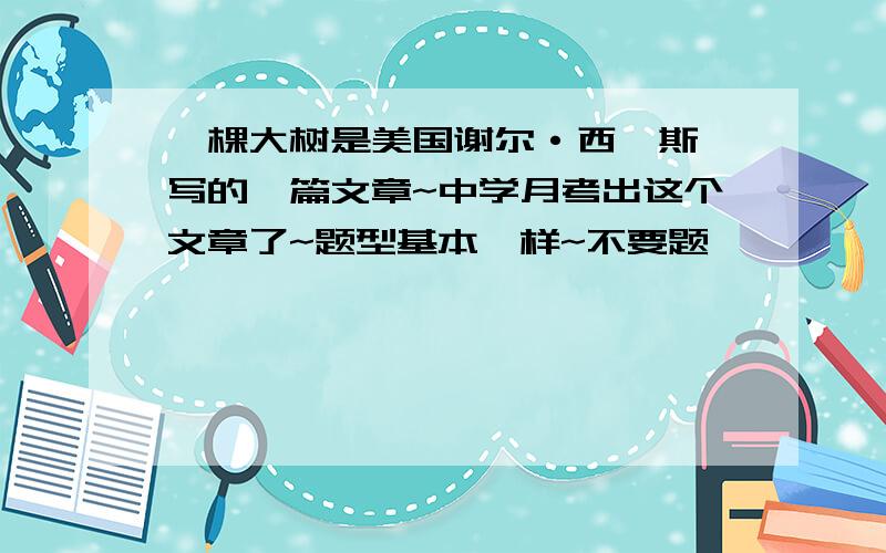 一棵大树是美国谢尔·西弗斯汀写的一篇文章~中学月考出这个文章了~题型基本一样~不要题