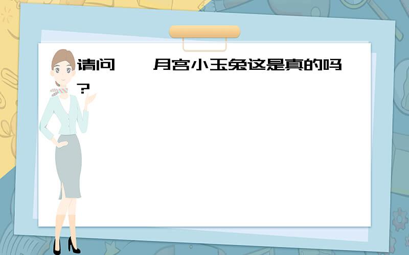 请问嫦娥月宫小玉兔这是真的吗?