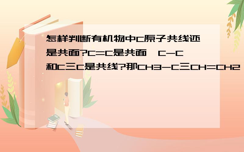 怎样判断有机物中C原子共线还是共面?C=C是共面,C-C和C三C是共线?那CH3-C三CH=CH2 不就是5个C共线了吗?那5个都共线不就5个都共面了吗?