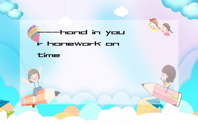 ---hand in your honework on time