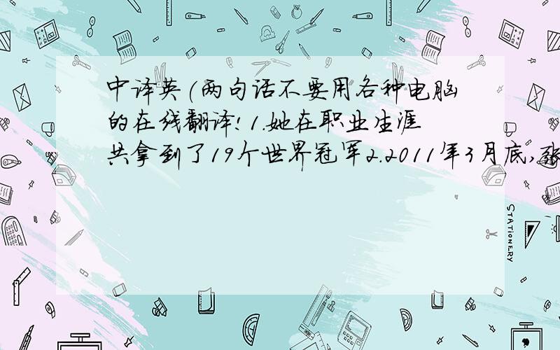 中译英(两句话不要用各种电脑的在线翻译!1.她在职业生涯共拿到了19个世界冠军2.2011年3月底,张怡宁首次承认退役,自此,中国乒乓球的张怡宁时代正式结束.