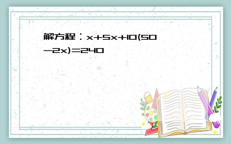 解方程：x+5x+10(50-2x)=240