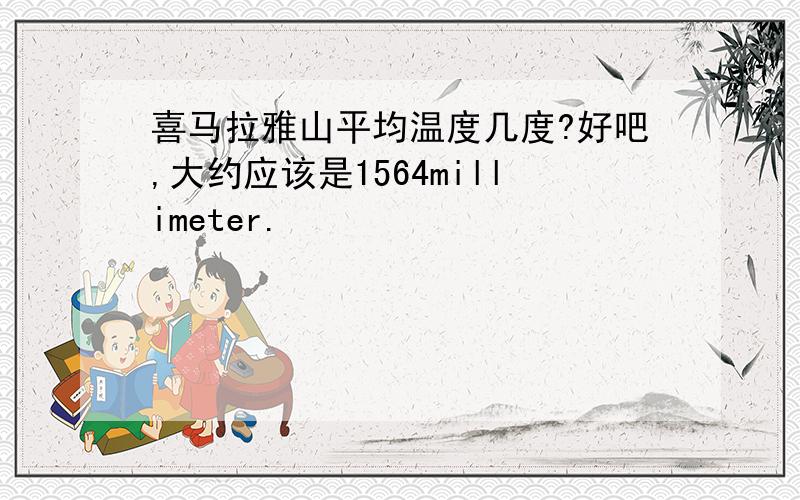 喜马拉雅山平均温度几度?好吧,大约应该是1564millimeter.