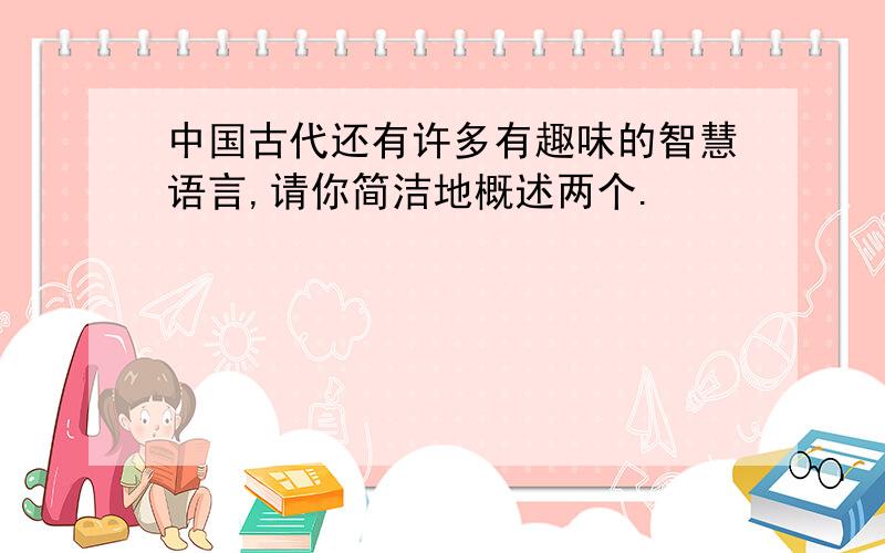 中国古代还有许多有趣味的智慧语言,请你简洁地概述两个.