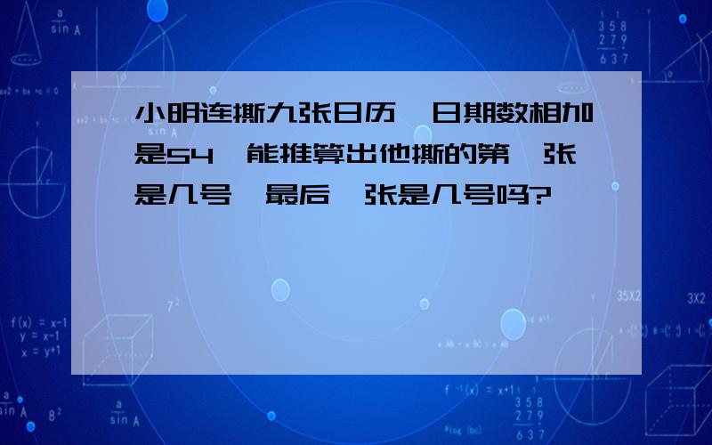 小明连撕九张日历,日期数相加是54,能推算出他撕的第一张是几号,最后一张是几号吗?