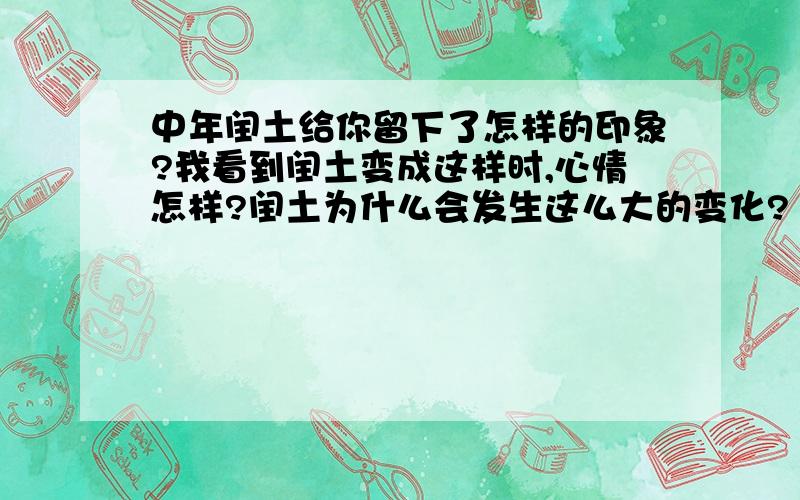 中年闰土给你留下了怎样的印象?我看到闰土变成这样时,心情怎样?闰土为什么会发生这么大的变化?