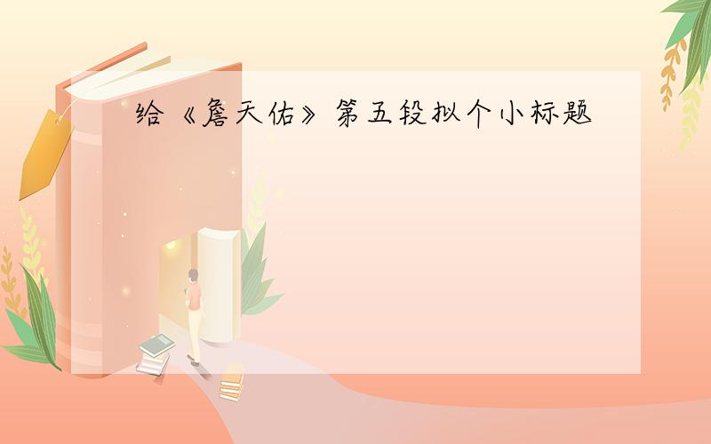 给《詹天佑》第五段拟个小标题