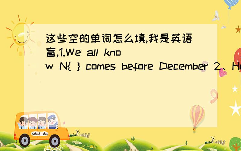 这些空的单词怎么填,我是英语盲,1.We all know N{ } comes before December 2、He (write) a第二个是给了单词填空