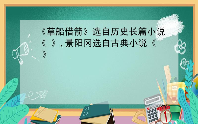 《草船借箭》选自历史长篇小说《 》,景阳冈选自古典小说《 》