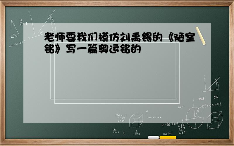 老师要我们模仿刘禹锡的《陋室铭》写一篇奥运铭的