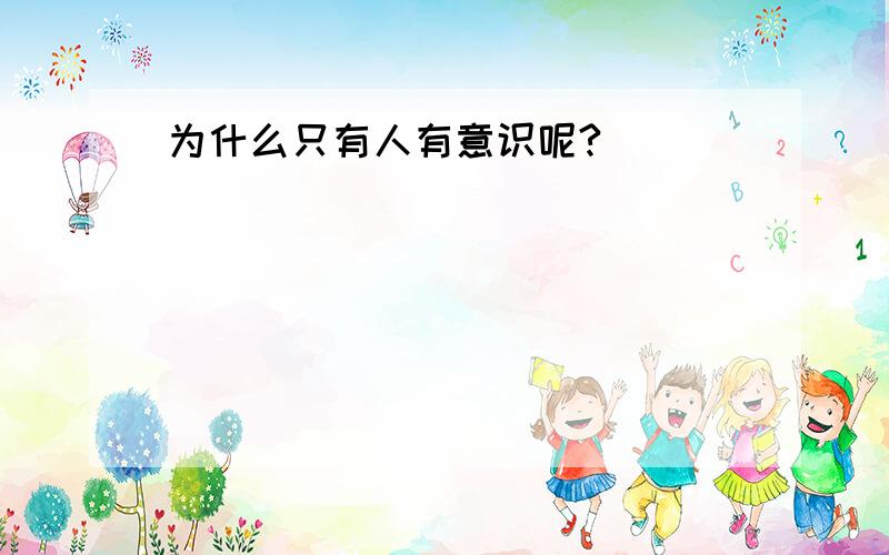 为什么只有人有意识呢?