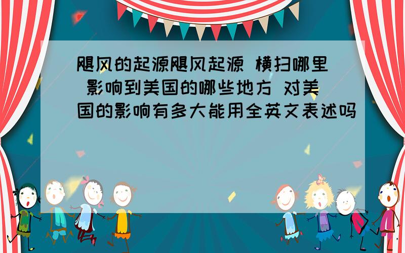 飓风的起源飓风起源 横扫哪里 影响到美国的哪些地方 对美国的影响有多大能用全英文表述吗