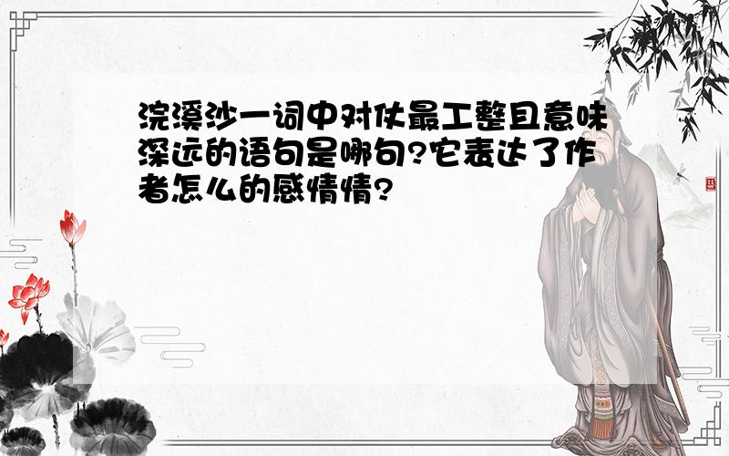 浣溪沙一词中对仗最工整且意味深远的语句是哪句?它表达了作者怎么的感情情?