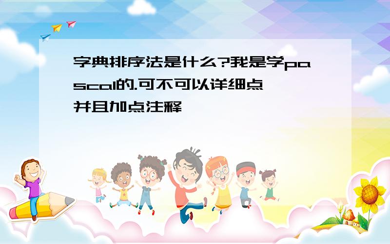 字典排序法是什么?我是学pascal的.可不可以详细点,并且加点注释