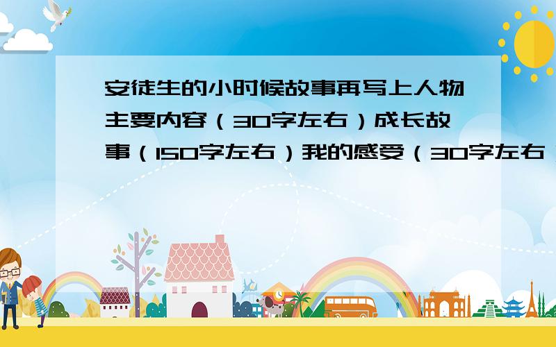 安徒生的小时候故事再写上人物主要内容（30字左右）成长故事（150字左右）我的感受（30字左右）