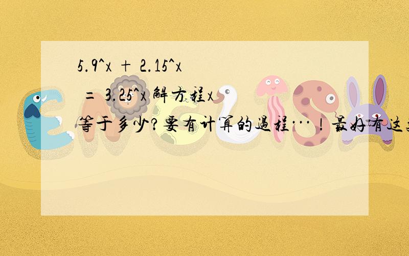 5.9^x + 2.15^x = 3.25^x 解方程x等于多少?要有计算的过程···！最好有这类题目的解题思路